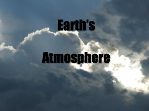 Earths Atmosphere A thin layer of air that