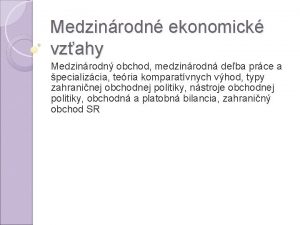 Medzinrodn ekonomick vzahy Medzinrodn obchod medzinrodn deba prce