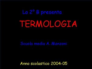 La 2 B presenta TERMOLOGIA Scuola media A