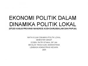 EKONOMI POLITIK DALAM DINAMIKA POLITIK LOKAL STUDI KASUS