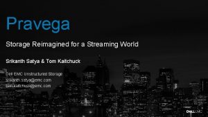 Pravega Storage Reimagined for a Streaming World Srikanth