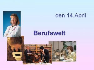 den 14 April Berufswelt Bei der Berufswahl ist