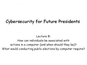 Cybersecurity for Future Presidents Lecture 8 How can