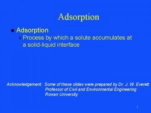 Adsorption l Adsorption Process by which a solute