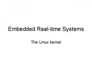 Embedded Realtime Systems The Linux kernel The Operating