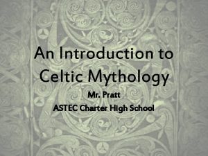 An Introduction to Celtic Mythology Mr Pratt ASTEC