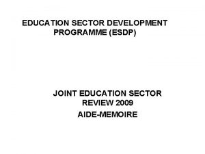 EDUCATION SECTOR DEVELOPMENT PROGRAMME ESDP JOINT EDUCATION SECTOR