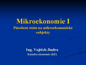 Mikroekonomie I Psoben sttu na mikroekonomick subjekty Ing