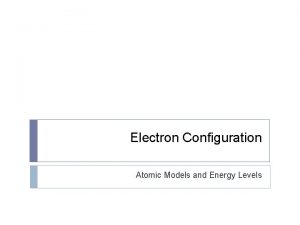 Electron Configuration Atomic Models and Energy Levels Models