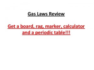 Gas Laws Review Get a board rag marker