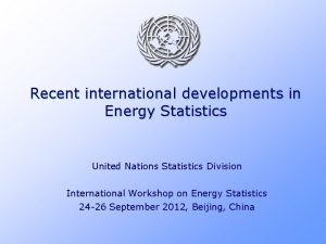 Recent international developments in Energy Statistics United Nations