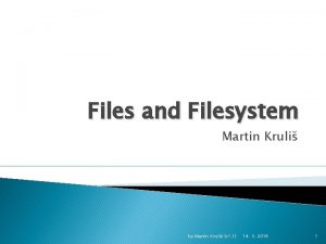 Files and Filesystem Martin Kruli by Martin Kruli