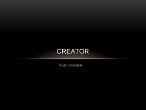 CREATOR Ryan Grandon PATH I chose the creator