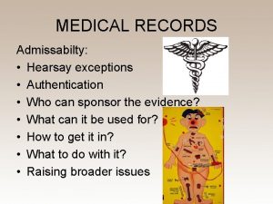 MEDICAL RECORDS Admissabilty Hearsay exceptions Authentication Who can