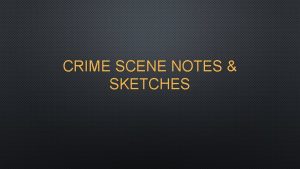 CRIME SCENE NOTES SKETCHES CRIME SCENE NOTES Note