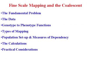 Fine Scale Mapping and the Coalescent The Fundamental