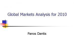 Global Markets Analysis for 2010 Panos Dantis Major