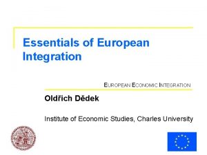 Essentials of European Integration EUROPEAN ECONOMIC INTEGRATION Oldich