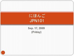 JPN 101 Sep 17 2009 Friday 1 Forms