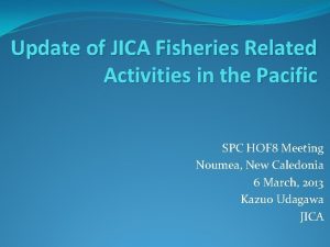 Update of JICA Fisheries Related Activities in the