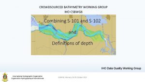 CROWDSOURCED BATHYMETRY WORKING GROUP IHOCSBWG 8 Combining S101