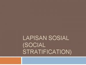 LAPISAN SOSIAL SOCIAL STRATIFICATION Timbulnya Lapisan Sosial Selama