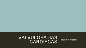 VALVULOPATIAS CARDIACAS MEDICINA INTERNA FOCOS DE AUSCULTACIN INTRODUCCION