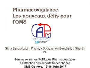 Pharmacovigilance Les nouveaux dfis pour lOMS Ghita Benabdallah