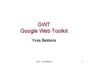 GWT Google Web Toolkit Yves Bekkers GWT Yves