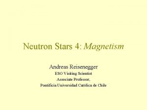 Neutron Stars 4 Magnetism Andreas Reisenegger ESO Visiting
