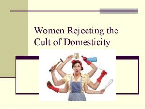 Women Rejecting the Cult of Domesticity Cult of