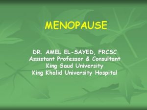 MENOPAUSE DR AMEL ELSAYED FRCSC Assistant Professor Consultant