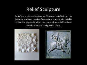 Relief Sculpture Relief is a sculptural technique The