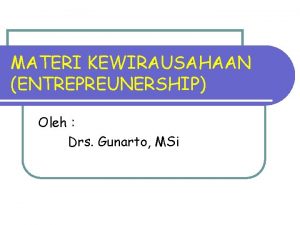 MATERI KEWIRAUSAHAAN ENTREPREUNERSHIP Oleh Drs Gunarto MSi l