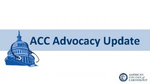 ACC Advocacy Update Our Mission Overarching ACC Mission