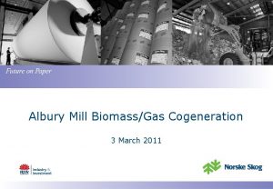 Albury Mill BiomassGas Cogeneration 3 March 2011 2