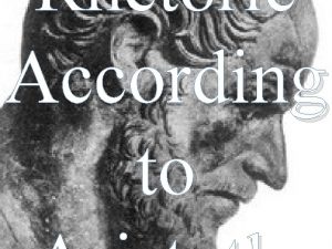 Rhetoric According to Aristotle the Greek philosopher was