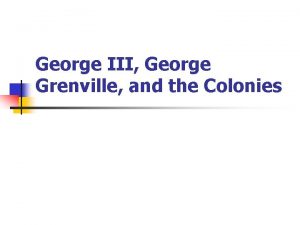 George III George Grenville and the Colonies George