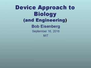Device Approach to Biology and Engineering Bob Eisenberg
