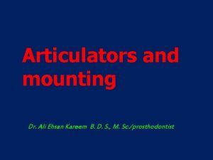 Articulators and mounting Dr Ali Ehsan Kareem B