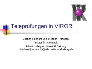 Teleprfungen in VIROR Jochen Lienhard und Stephan Trahasch