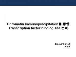 Chromatin Immunoprecipitation Transcription factor binding site Chromatin Immunoprecipitation