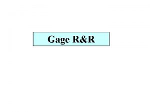 Gage RR Gage RR Training What is Gage