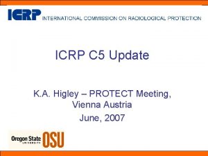 ICRP C 5 Update K A Higley PROTECT