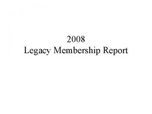 2008 Legacy Membership Report Legacy Member o Legacy