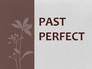 PAST PERFECT Past Perfect had past participle Affirmative