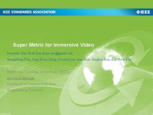 Super Metric for Immersive Video Presenter EunSeok Ryu