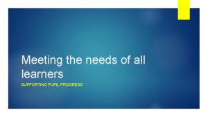 Meeting the needs of all learners SUPPORTING PUPIL