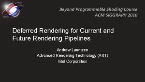 Beyond Programmable Shading Course ACM SIGGRAPH 2010 Deferred