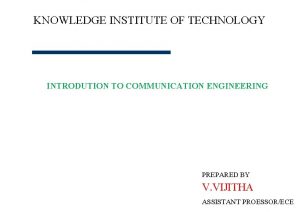 KNOWLEDGE INSTITUTE OF TECHNOLOGY INTRODUTION TO COMMUNICATION ENGINEERING